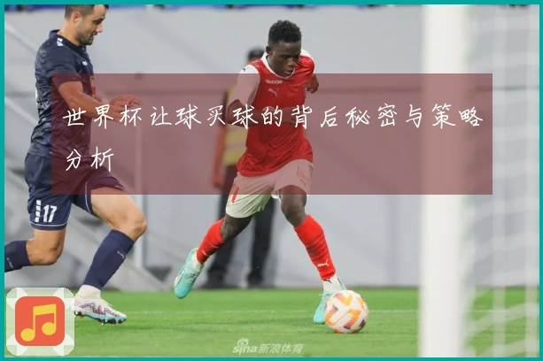 世界杯让球买球的背后秘密与策略分析