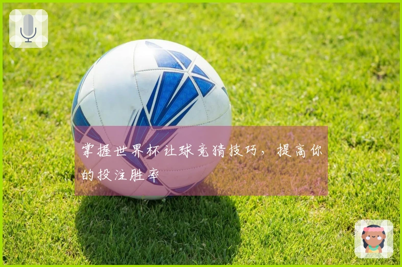 掌握世界杯让球竞猜技巧，提高你的投注胜率
