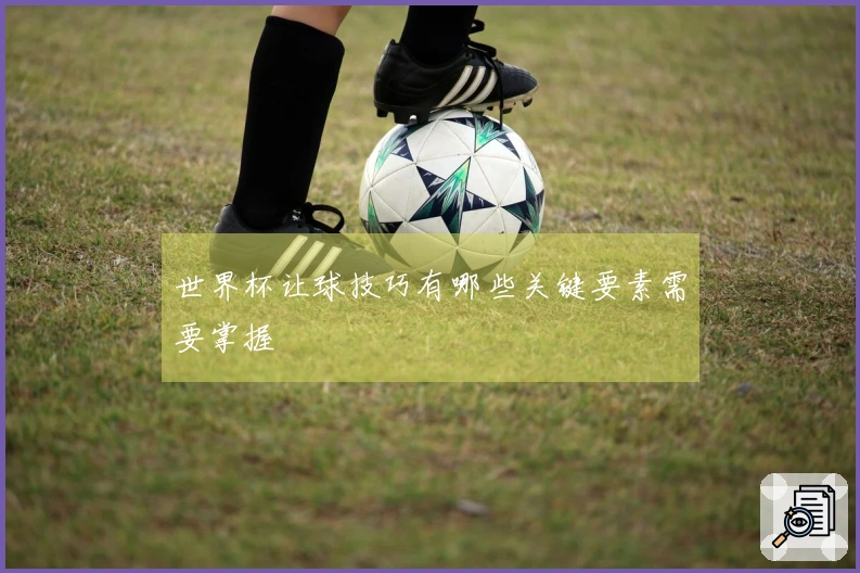 世界杯让球技巧有哪些关键要素需要掌握